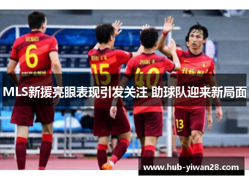 MLS新援亮眼表现引发关注 助球队迎来新局面