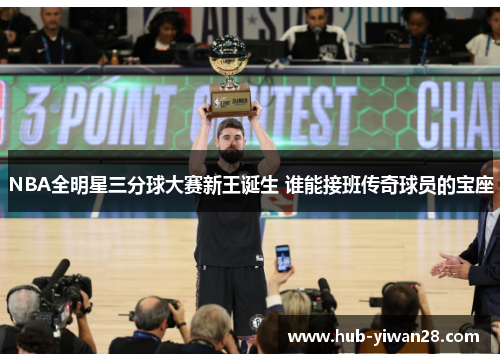 NBA全明星三分球大赛新王诞生 谁能接班传奇球员的宝座