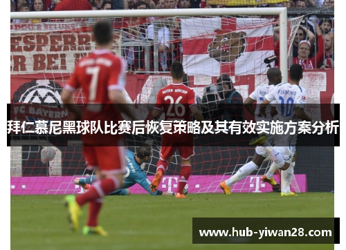 拜仁慕尼黑球队比赛后恢复策略及其有效实施方案分析