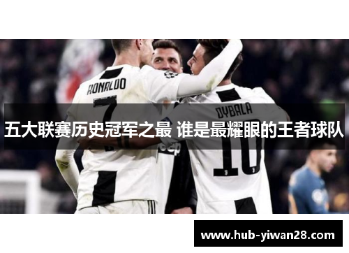 五大联赛历史冠军之最 谁是最耀眼的王者球队