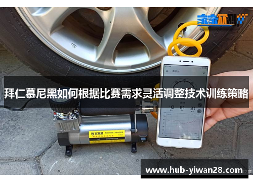 拜仁慕尼黑如何根据比赛需求灵活调整技术训练策略