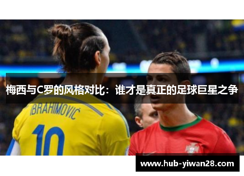 梅西与C罗的风格对比：谁才是真正的足球巨星之争