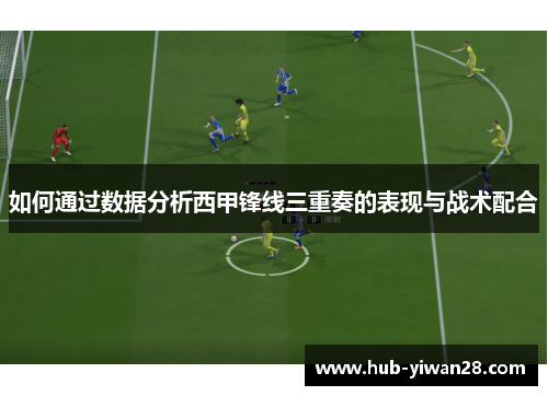 如何通过数据分析西甲锋线三重奏的表现与战术配合