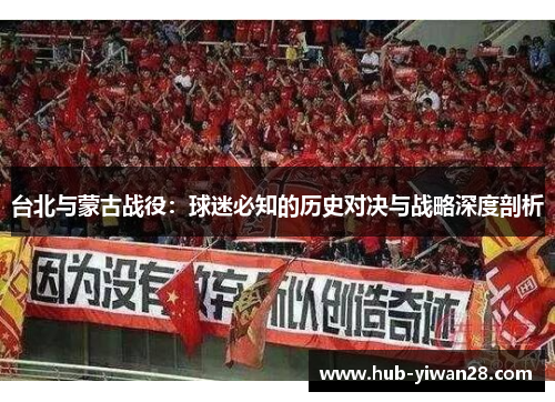 台北与蒙古战役：球迷必知的历史对决与战略深度剖析