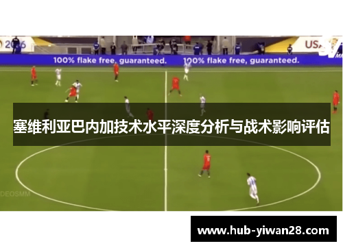 塞维利亚巴内加技术水平深度分析与战术影响评估