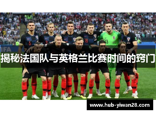 揭秘法国队与英格兰比赛时间的窍门 揭秘法国队与英格兰比赛时间的窍门