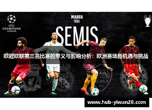 欧冠欧联第三名比赛的意义与影响分析:欧洲赛场新机遇与挑战 欧冠欧联第三名比赛的意义与影响分析:欧洲赛场新机遇与挑战