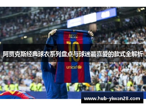 阿贾克斯经典球衣系列盘点与球迷最喜爱的款式全解析